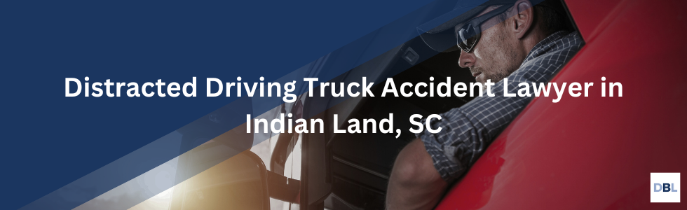 Indian Land distracted driving truck accident lawyer